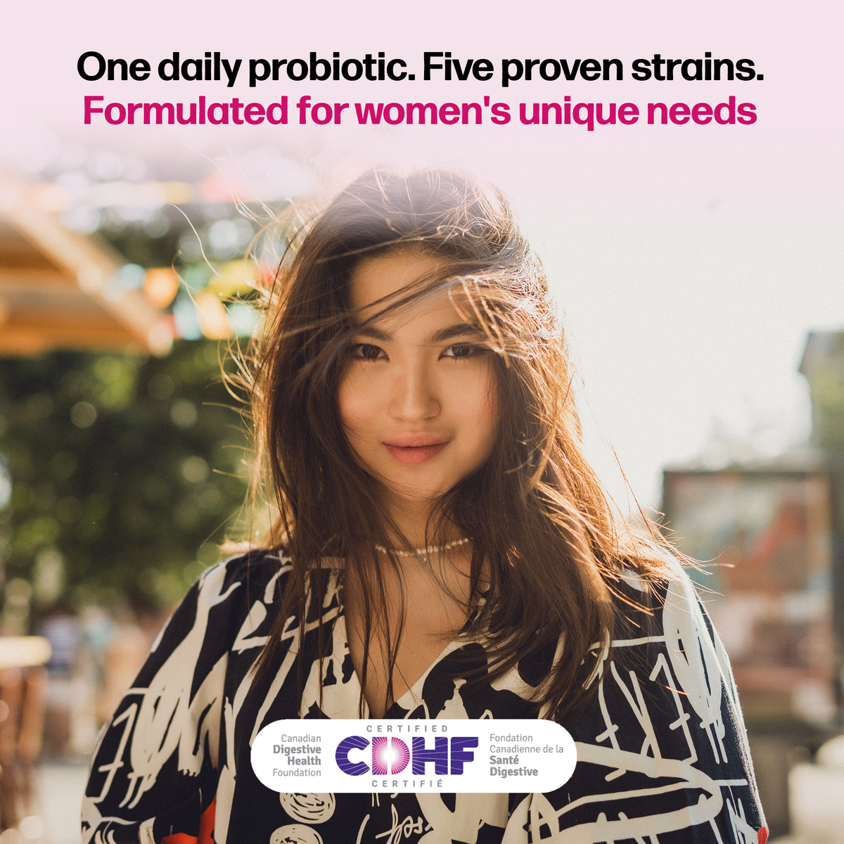 One daily probiotic. Five proven strains. Formulated for women's unique needs